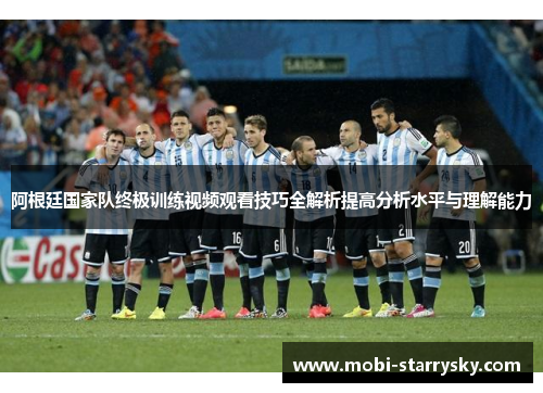 阿根廷国家队终极训练视频观看技巧全解析提高分析水平与理解能力