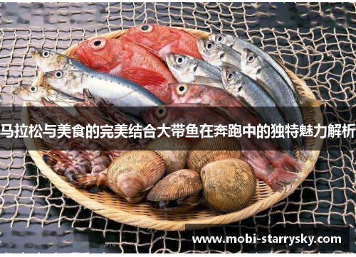 马拉松与美食的完美结合大带鱼在奔跑中的独特魅力解析