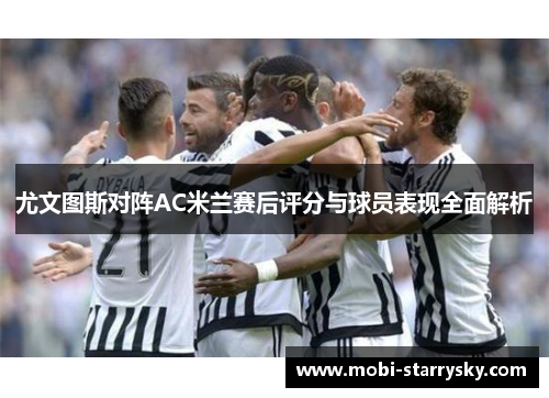 尤文图斯对阵AC米兰赛后评分与球员表现全面解析