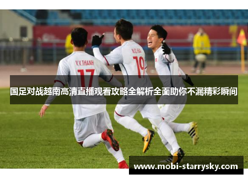 国足对战越南高清直播观看攻略全解析全面助你不漏精彩瞬间
