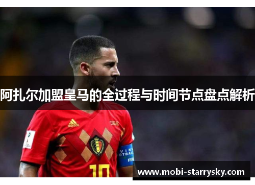 阿扎尔加盟皇马的全过程与时间节点盘点解析